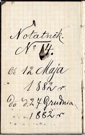 Notes nr 14 z okresu 12.05.1882 r.- 27.12.1882 r.Wpis odręczny Erazma Majewskiego: "Notatnik...