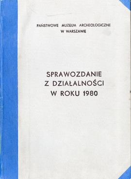 Państwowe Muzeum Archeologiczne w Warszawie. Sprawozdanie z działalności w roku 1980.  Pierwsza s...