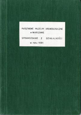 Państwowe Muzeum Archeologiczne w Warszawie. Sprawozdanie z działalności w roku 1981. Mszynopis. ...